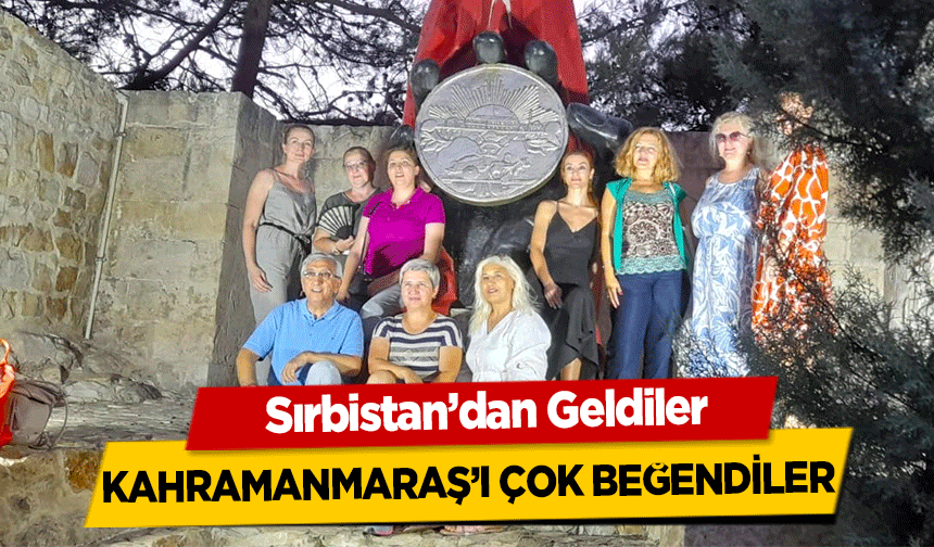 Sırbistan’dan Geldiler, Kahramanmaraş’ı Çok Beğendiler