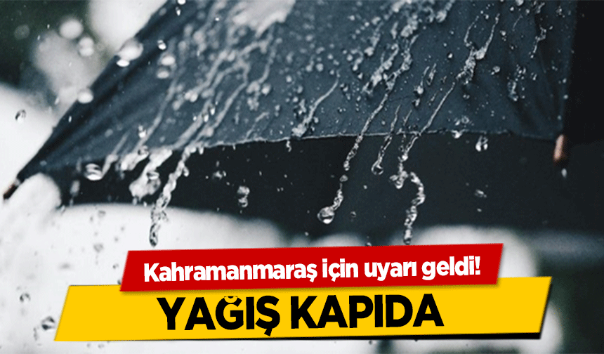 Kahramanmaraş için uyarı geldi! Yağış Kapıda