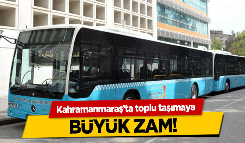 Kahramanmaraş’ta toplu taşımaya büyük zam!