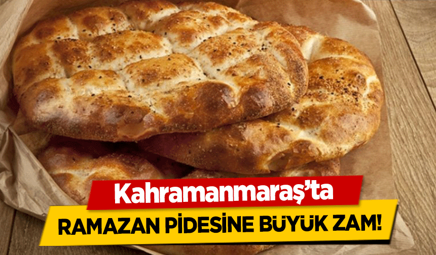Kahramanmaraş’ta Ramazan pidesine büyük zam!