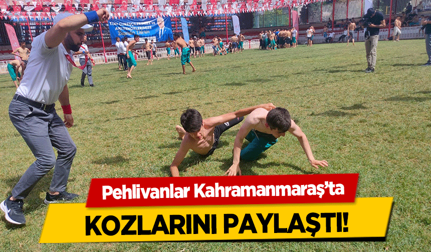 Pehlivanlar Kahramanmaraş’ta kozlarını paylaştı!