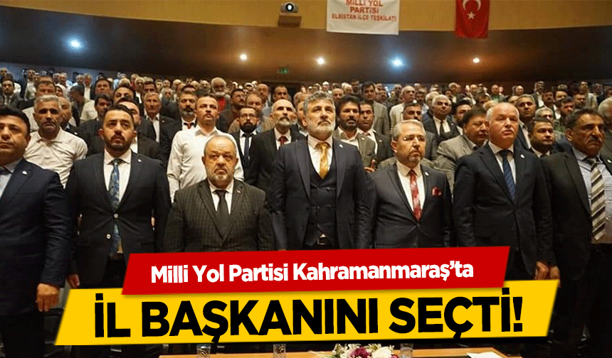 Milli Yol Partisi Kahramanmaraş’ta il başkanını seçti!