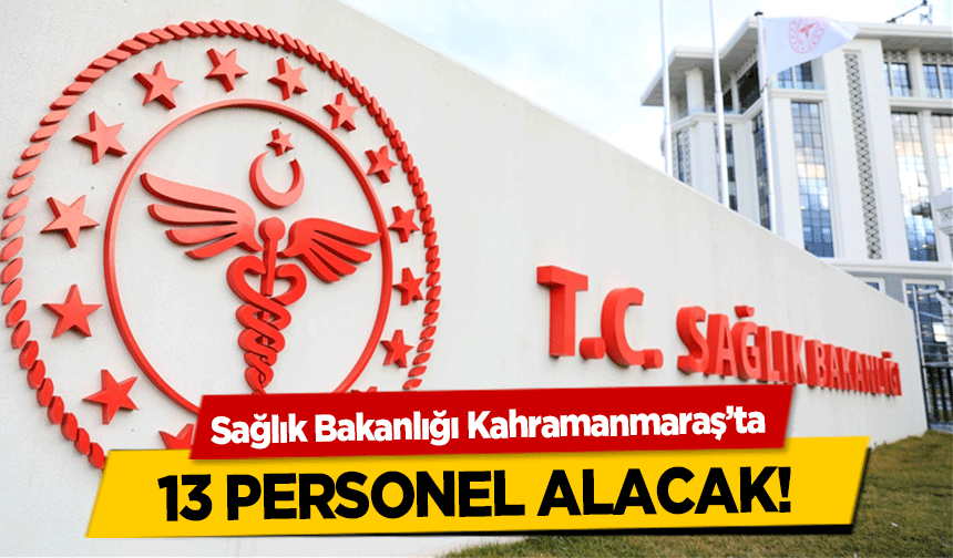Sağlık Bakanlığı Kahramanmaraş’ta 13 personel alacak!