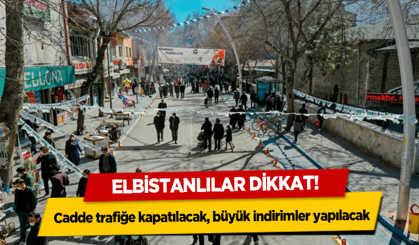 Elbistanlılar dikkat! Cadde trafiğe kapatılacak, büyük indirimler yapılacak