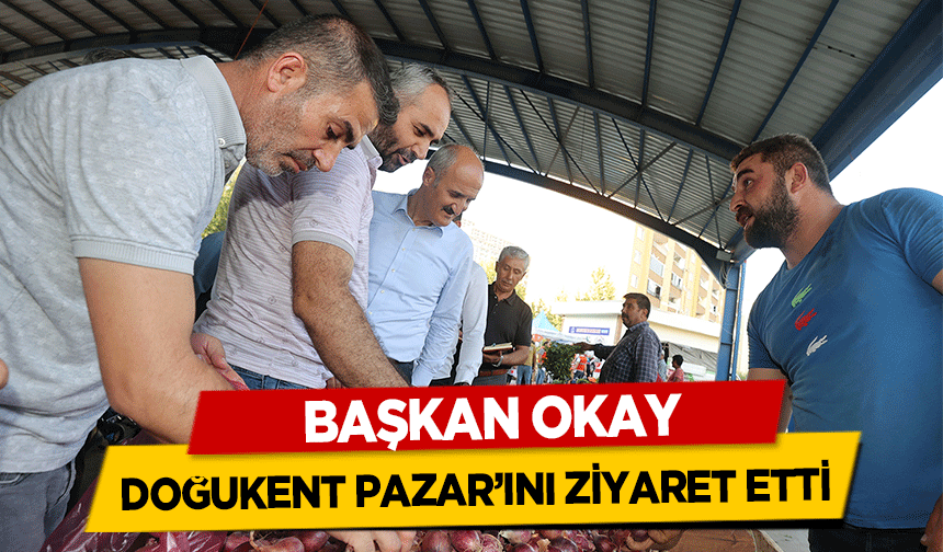 Başkan Okay, Doğukent Pazar’ını Ziyaret Etti