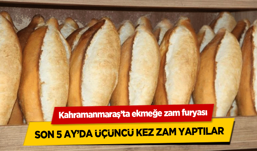 Kahramanmaraş’ta ekmeğe zam! Son 5 ay’da üçünü kez zam yaptılar