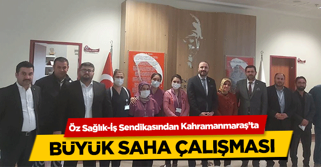 Öz Sağlık-İş Sendikasından Kahramanmaraş’ta büyük saha çalışması