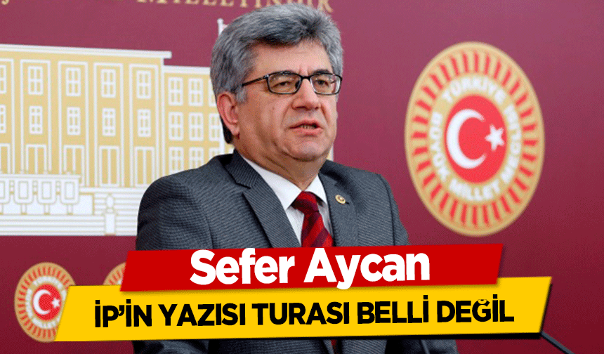 Sefer Aycan, ‘İP’in yazısı turası belli değil’