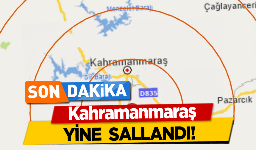 Kahramanmaraş yine sallandı!
