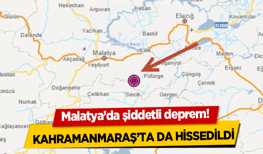 Malatya’da şiddetli deprem! Kahramanmaraş’ta da hissedildi