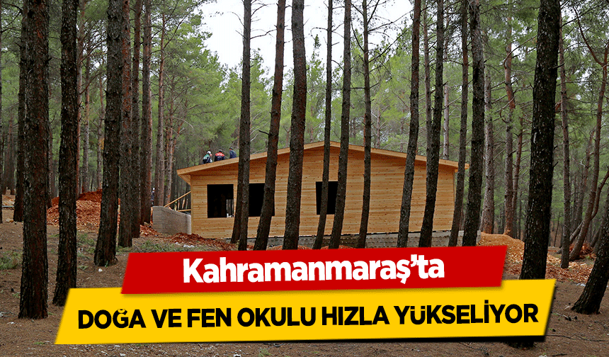 Kahramanmaraş’ta doğa ve fen okulu hızla yükseliyor