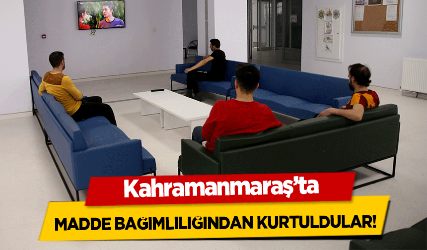 Kahramanmaraş’ta madde bağımlılığından kurtuldular!