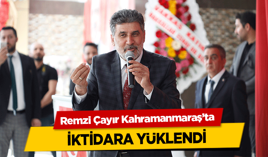 Remzi Çayır Kahramanmaraş’ta iktidara yüklendi