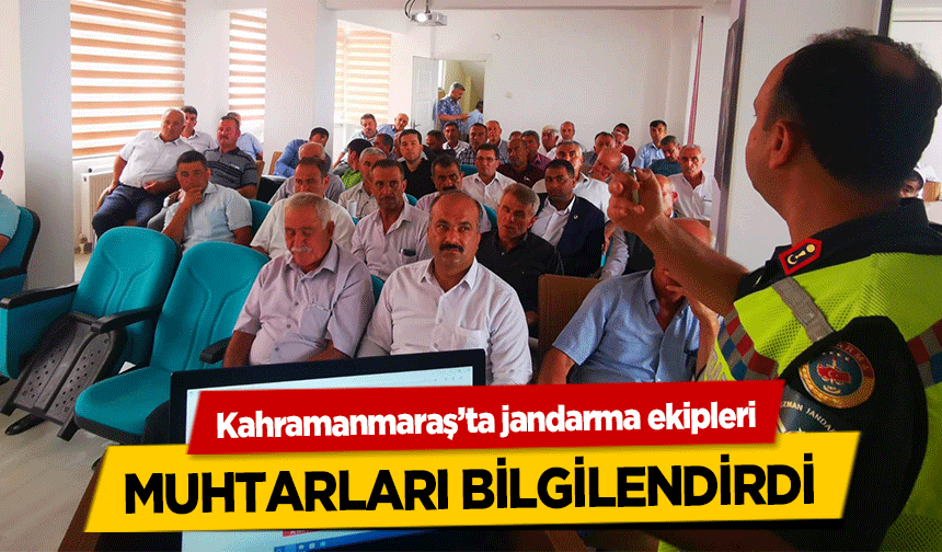Kahramanmaraş’ta jandarma ekipleri muhtarları bilgilendirdi