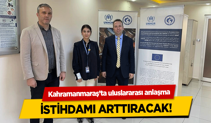 Kahramanmaraş’ta uluslararası anlaşma istihdamı arttıracak!