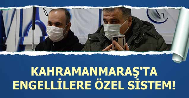 Kahramanmaraş'ta engellilere özel sistem!