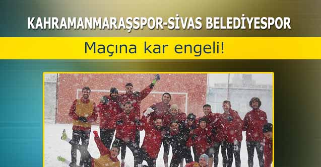 Kahramanmaraşspor-Sivas Belediyespor maçına kar engeli