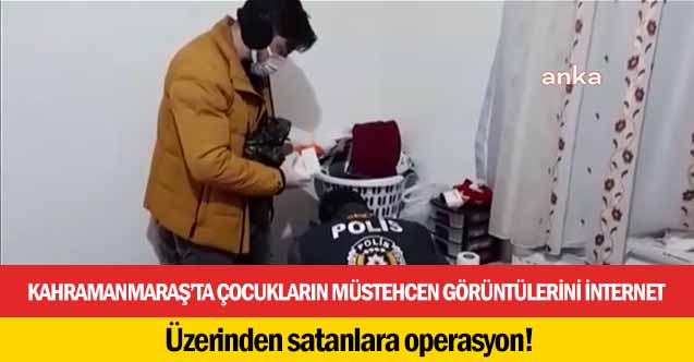 Kahramanmaraş’ta çocukların müstehcen görüntülerini internet üzerinden satanlara operasyon