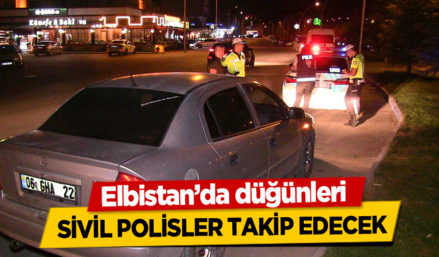 Elbistan’da düğünleri sivil polisler takip edecek