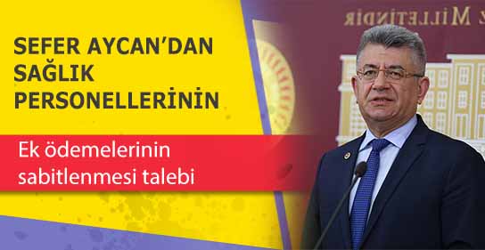 Sefer Aycan’dan Sağlık Personellerinin ek ödemelerinin sabitlenmesi talebi