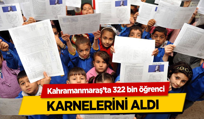 Kahramanmaraş’ta 322 bin öğrenci karnelerini aldı
