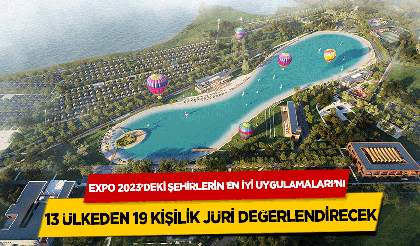 EXPO 2023’deki Şehirlerin En İyi Uygulamaları’nı 13 Ülkeden 19 Kişilik Jüri Değerlendirecek