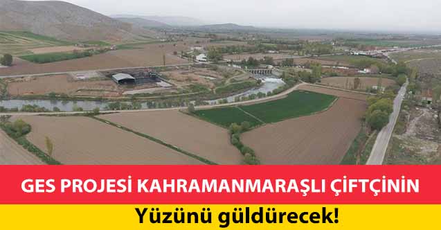 GES projesi Kahramanmaraşlı çiftçinin yüzünü güldürecek
