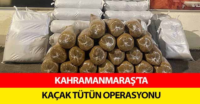 Kahramanmaraş’ta kaçak tütün operasyonu