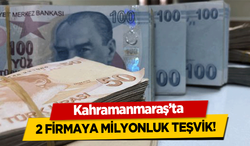 Kahramanmaraş’ta 2 firmaya milyonluk teşvik!