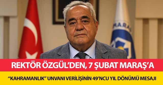 Rektör Özgül’den, 7 Şubat Maraş’a “Kahramanlık” Unvanı Verilişinin 49’ncu Yıl Dönümü Mesajı
