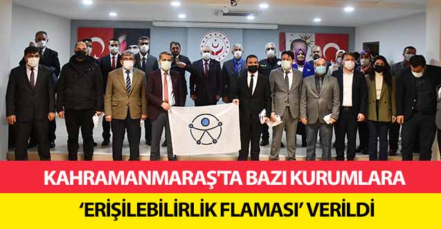 Kahramanmaraş'ta bazı kurumlara ‘erişilebilirlik flaması’ verildi
