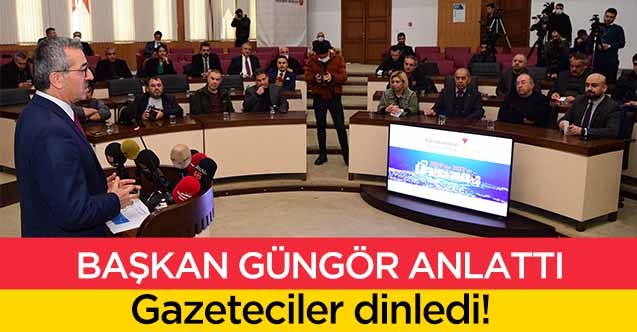 Başkan Güngör anlattı, gazeteciler dinledi!