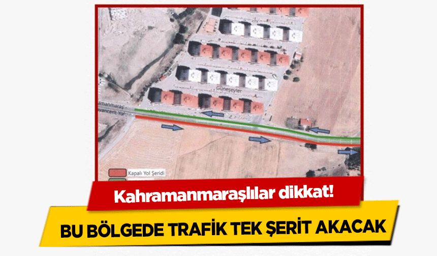 Kahramanmaraşlılar dikkat! Bu bölgede trafik tek şerit akacak