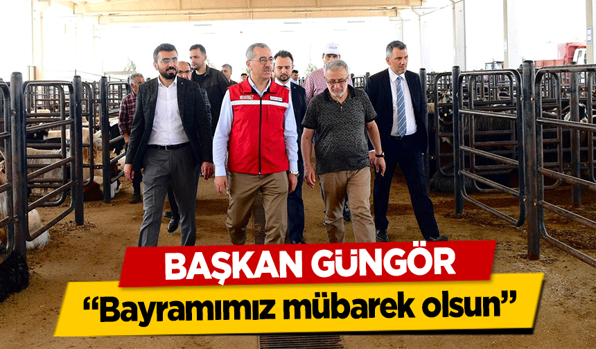 Başkan Güngör, ‘Bayramımız mübarek olsun’
