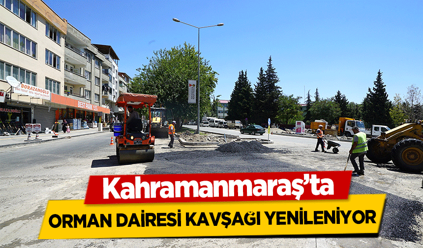 Kahramanmaraş’ta Orman Dairesi kavşağı yenileniyor