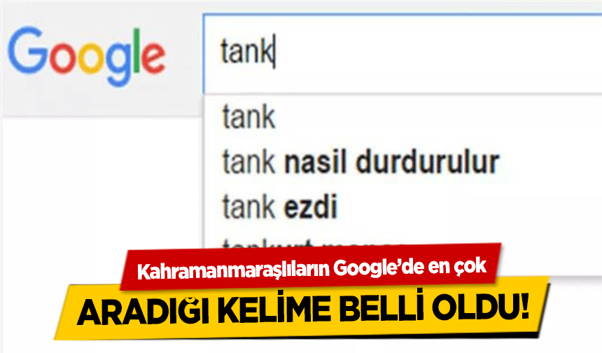 Kahramanmaraşlıların Google’de en çok aradığı kelime belli oldu!