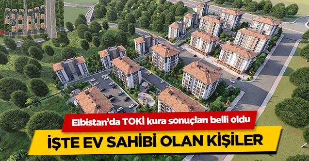 Elbistan’da TOKİ kura sonuçları belli oldu! İşte ev sahibi olan kişiler