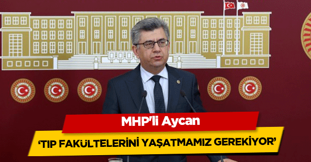 MHP'li Aycan, ‘Tıp fakültelerini yaşatmamız gerekiyor’