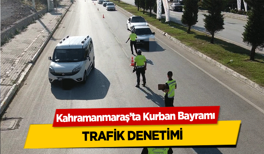 Kahramanmaraş’ta Kurban Bayramı trafik denetimi