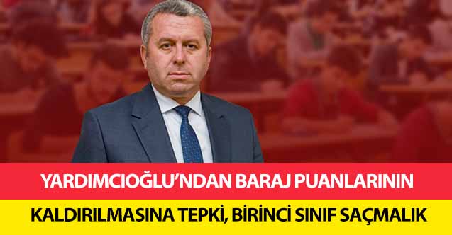 Yardımcıoğlu’ndan Baraj Puanlarının Kaldırılmasına Tepki, Birinci Sınıf Saçmalık