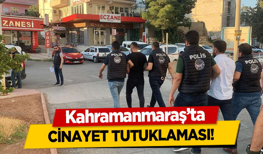 Kahramanmaraş’ta cinayet tutuklaması!