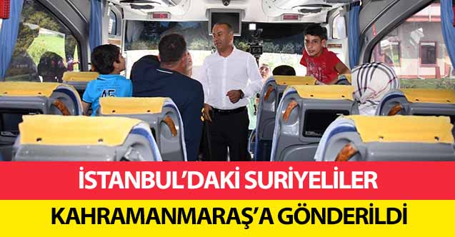 İstanbul’daki Suriyeliler Kahramanmaraş’a Gönderildi