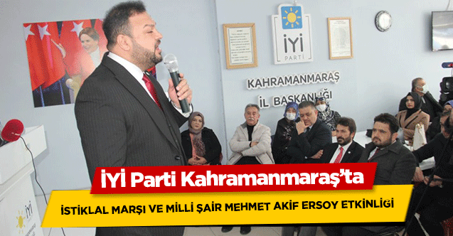 İYİ Parti Kahramanmaraş’ta İstiklal Marşı ve Milli Şair Mehmet Akif Ersoy Etkinliği