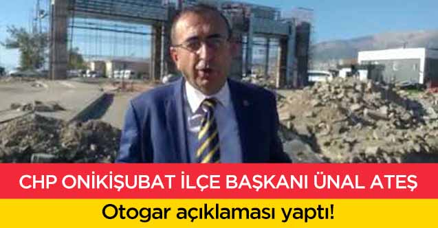 CHP Onikişubat ilçe başkanı Ateş, otogarla ilgili açıklama yaptı