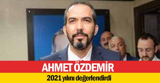 Ahmet Özdemir 2021 yılını değerlendirdi