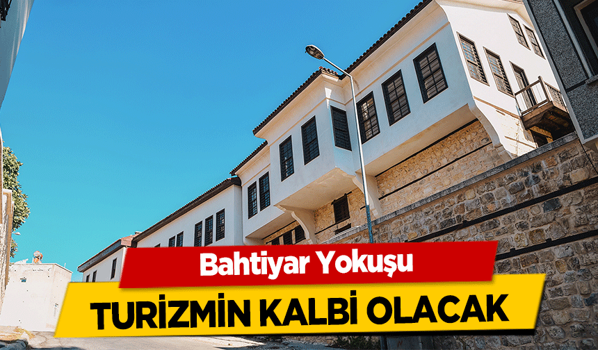 Bahtiyar Yokuşu turizmin kalbi olacak