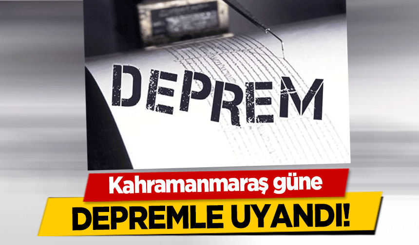 Kahramanmaraş güne depremle uyandı!
