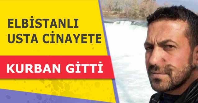 Elbistanlı usta cinayete kurban gitti