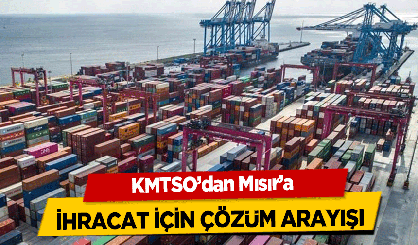 KMTSO’dan Mısır’a ihracat için çözüm arayışı