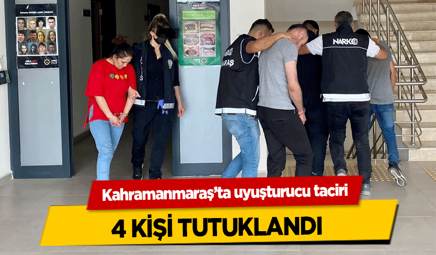 Kahramanmaraş’ta uyuşturucu taciri 4 kişi tutuklandı